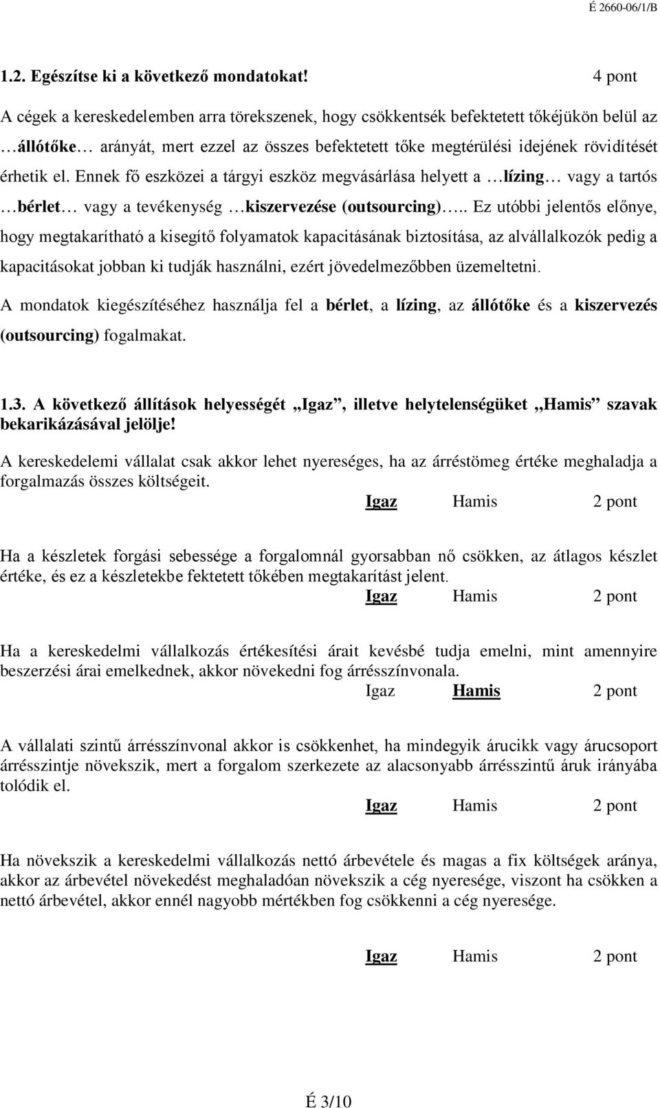 Ennek fő eszközei a tárgyi eszköz megvásárlása helyett a lízing vagy a tartós bérlet vagy a tevékenység kiszervezése (outsourcing).