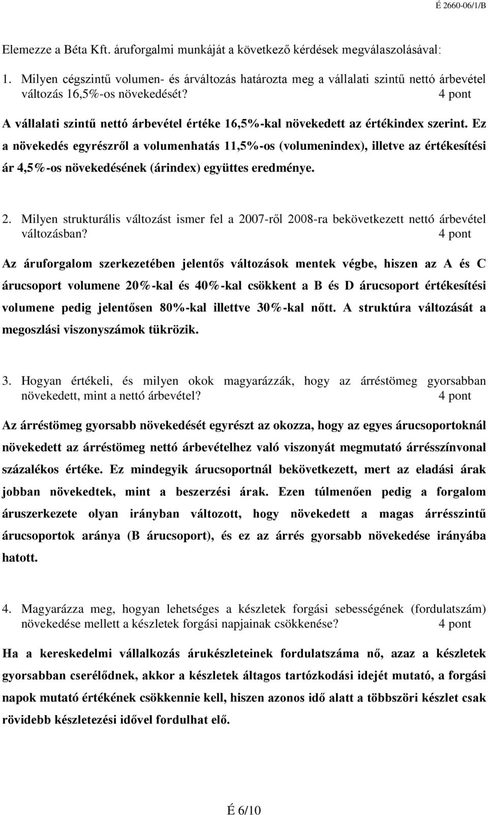 Ez a növekedés egyrészről a volumenhatás 11,5%-os (volumenindex), illetve az értékesítési ár 4,5%-os növekedésének (árindex) együttes eredménye. 2.