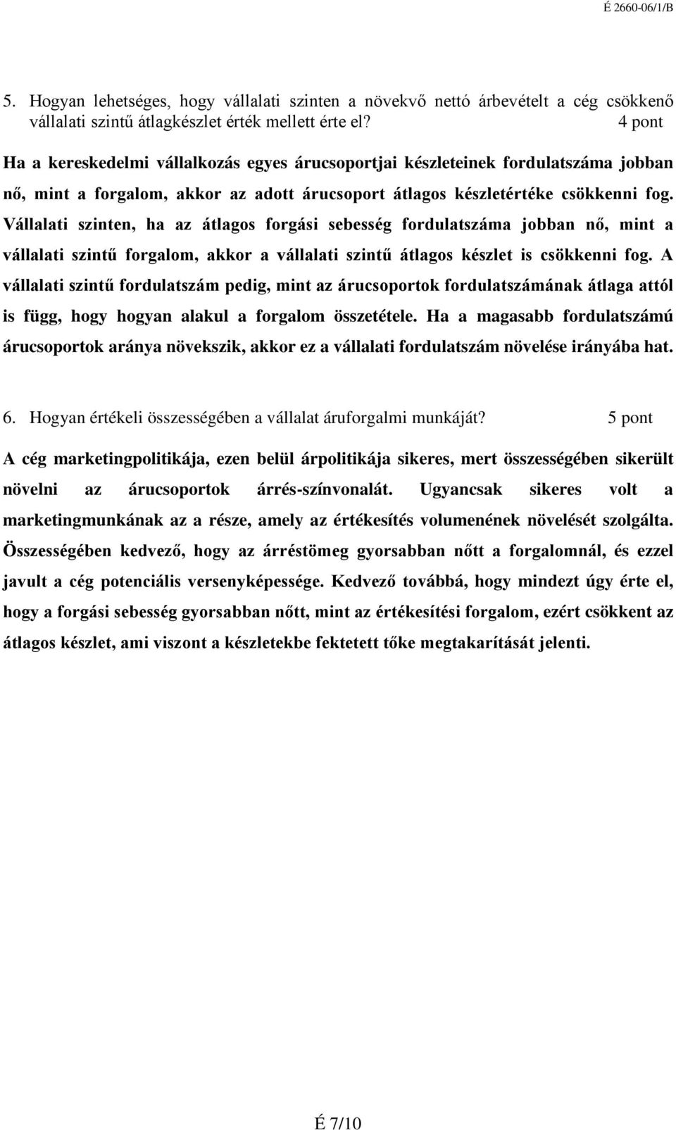 Vállalati szinten, ha az átlagos forgási sebesség fordulatszáma jobban nő, mint a vállalati szintű forgalom, akkor a vállalati szintű átlagos készlet is csökkenni fog.