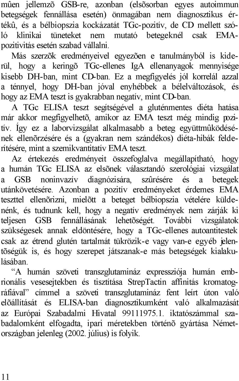 Más szerzõk eredményeivel egyezõen e tanulmányból is kiderül, hogy a keringõ TGc-ellenes IgA ellenanyagok mennyisége kisebb DH-ban, mint CD-ban.
