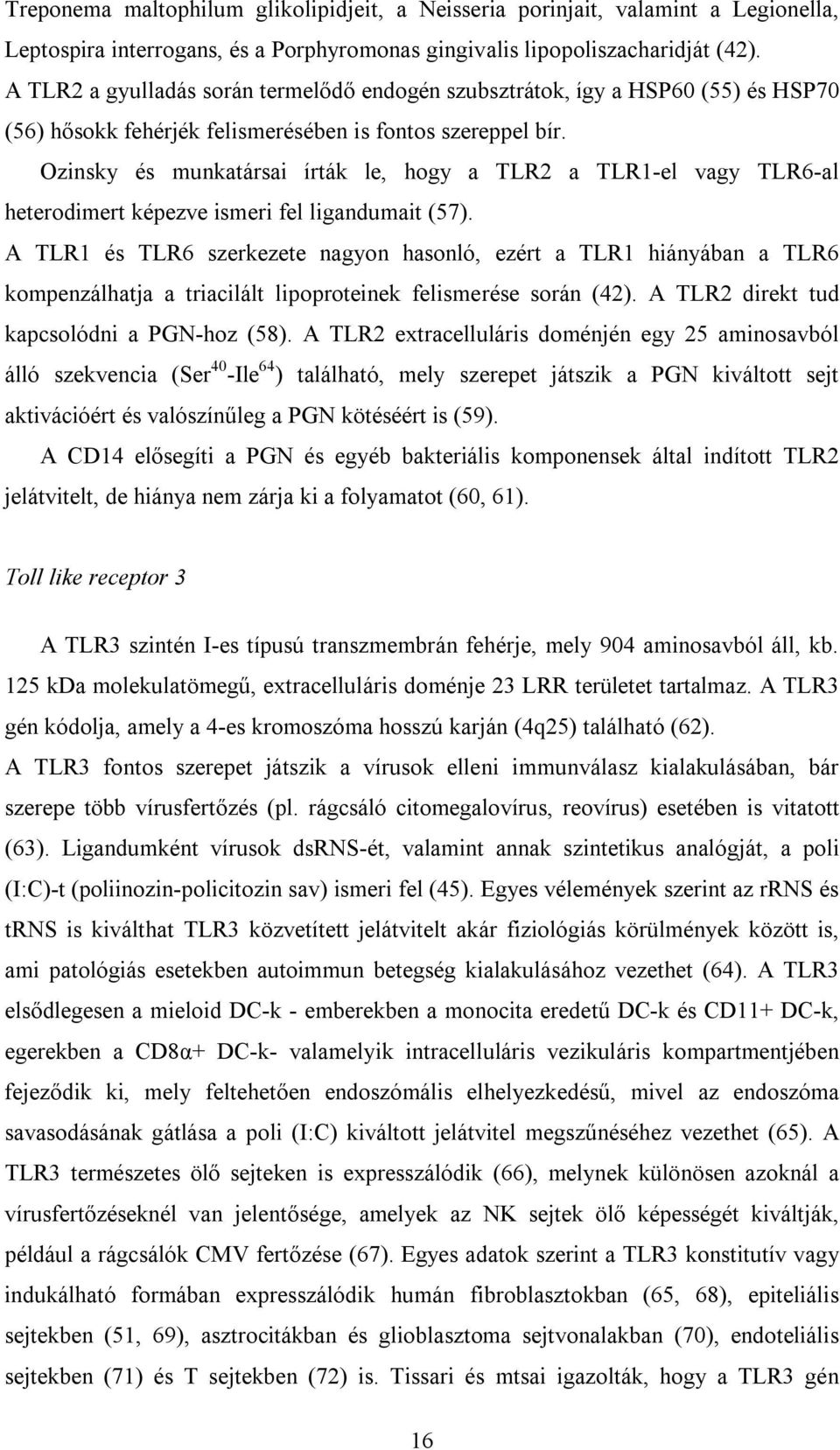 Ozinsky és munkatársai írták le, hogy a TLR2 a TLR1-el vagy TLR6-al heterodimert képezve ismeri fel ligandumait (57).