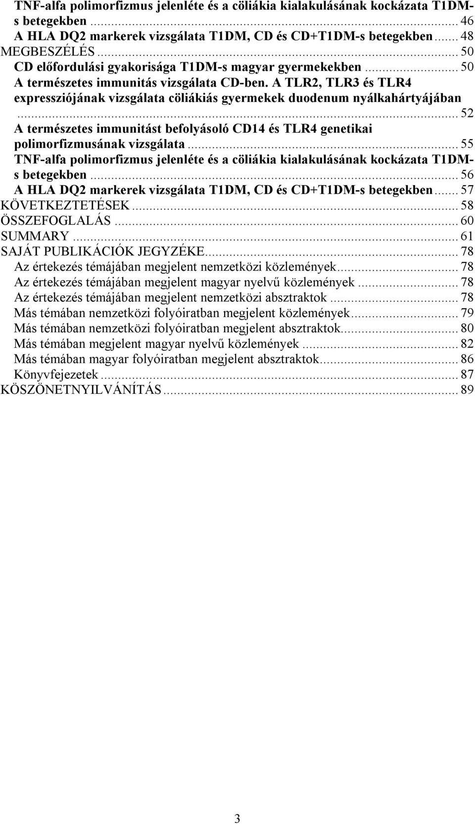 A TLR2, TLR3 és TLR4 expressziójának vizsgálata cöliákiás gyermekek duodenum nyálkahártyájában... 52 A természetes immunitást befolyásoló CD14 és TLR4 genetikai polimorfizmusának vizsgálata.