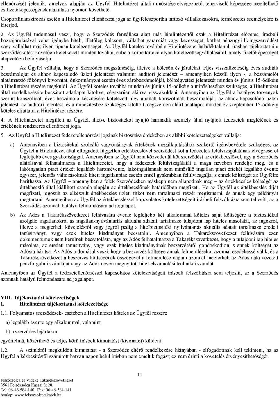 Az Ügyfél tudomásul veszi, hogy a Szerződés fennállása alatt más hitelintézettől csak a Hitelintézet előzetes, írásbeli hozzájárulásával vehet igénybe hitelt, illetőleg kölcsönt, vállalhat garanciát