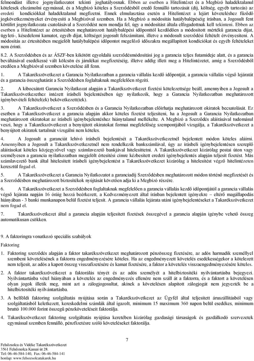 kondíciókkal haladéktalanul megfizetni. Ennek elmulasztása esetén a Hitelintézet a lejárt követeléshez fűződő jogkövetkezményeket érvényesíti a Megbízóval szemben.