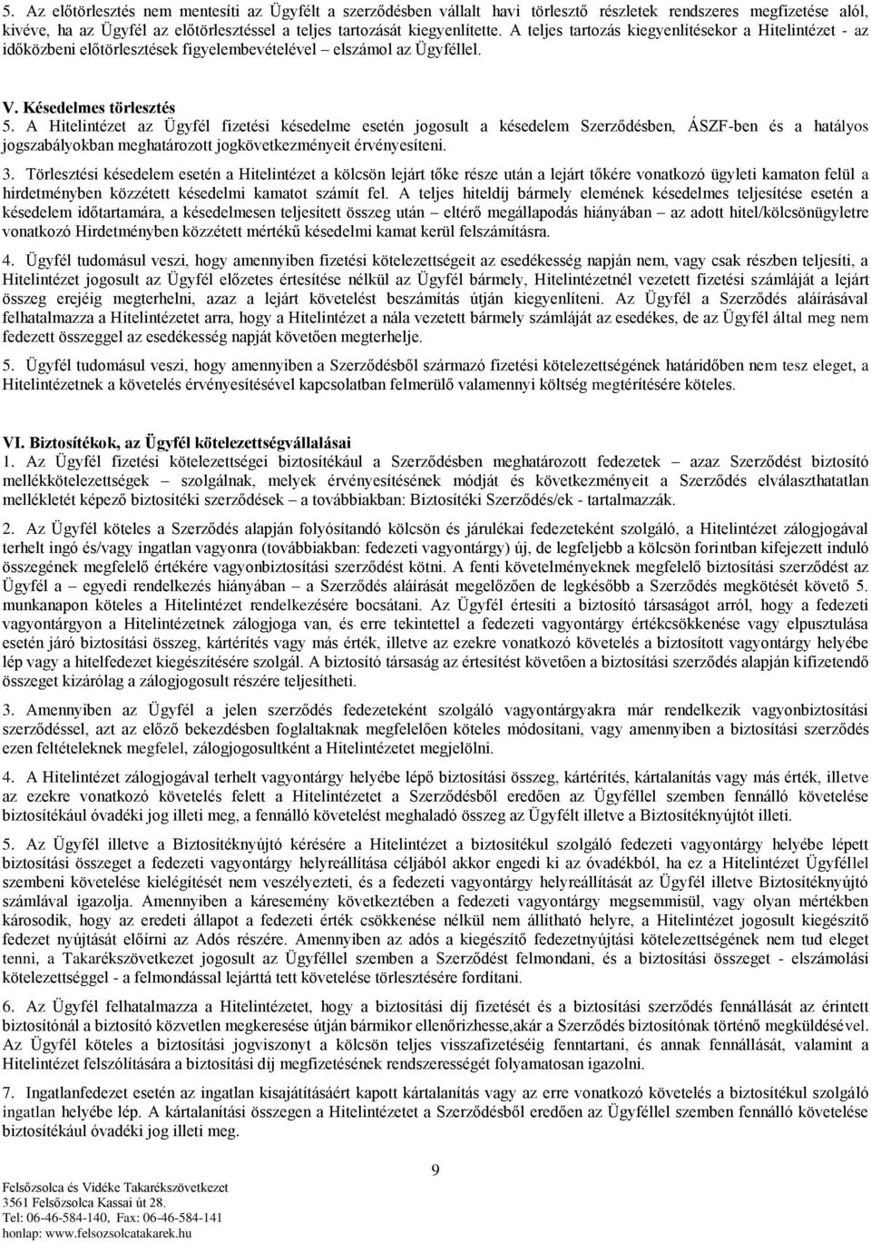 A Hitelintézet az Ügyfél fizetési késedelme esetén jogosult a késedelem Szerződésben, ÁSZF-ben és a hatályos jogszabályokban meghatározott jogkövetkezményeit érvényesíteni. 3.