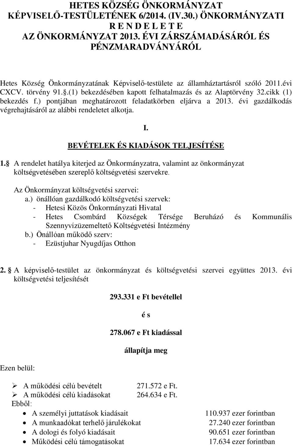 .(1) bekezdésében kapott felhatalmazás és az Alaptörvény 32.cikk (1) bekezdés f.) pontjában meghatározott feladatkörben eljárva a 2013. évi gazdálkodás végrehajtásáról az alábbi rendeletet alkotja. I.