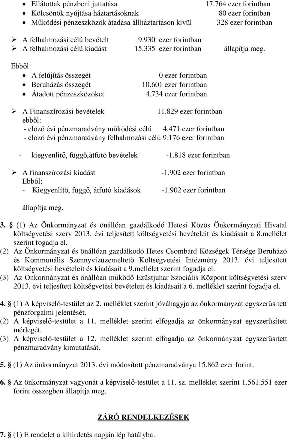 Ebből: A felújítás összegét Beruházás összegét Átadott pénzeszközöket 0 ezer forintban 10.601 ezer forintban 4.734 ezer forintban A Finanszírozási bevételek 11.