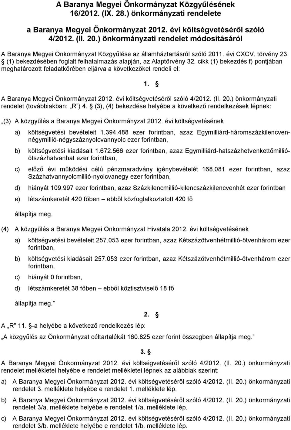 (1) bekezdésében foglalt felhatalmazás alapján, az Alaptörvény 32. cikk (1) bekezdés f) pontjában meghatározott feladatkörében eljárva a következőket rendeli el: 1. A Baranya Megyei Önkormányzat 2012.