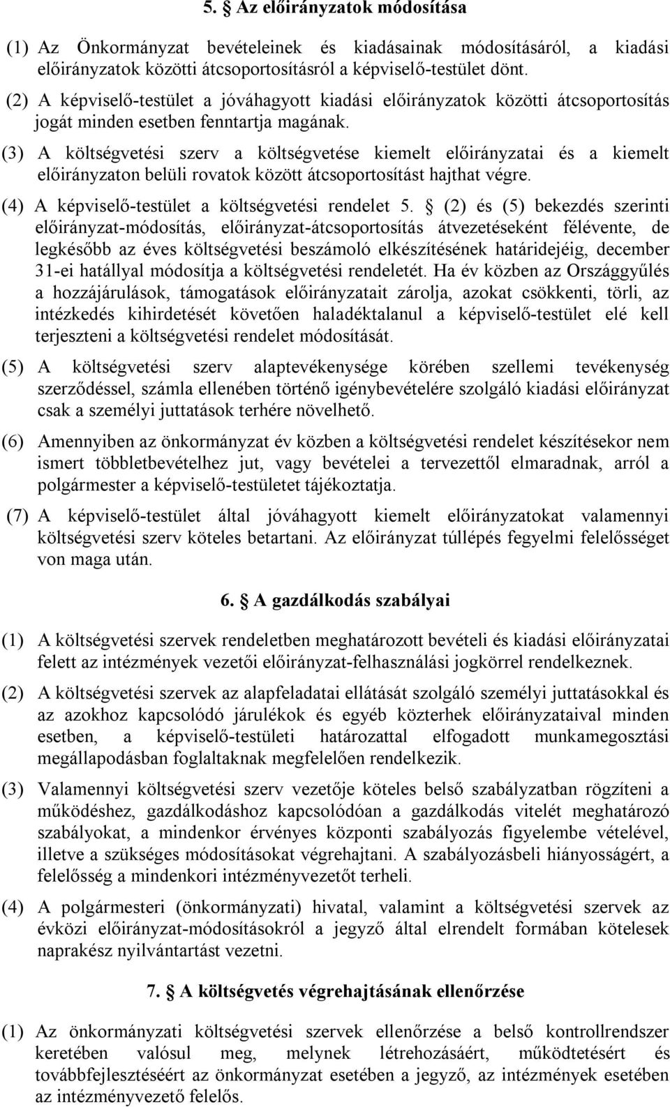 (3) A költségvetési szerv a költségvetése kiemelt előirányzatai és a kiemelt előirányzaton belüli rovatok között átcsoportosítást hajthat végre. (4) A képviselő-testület a költségvetési rendelet 5.