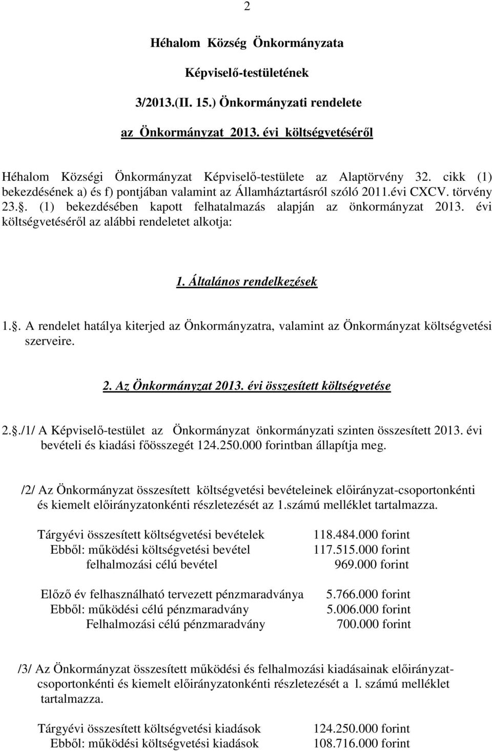 . (1) bekezdésében kapott felhatalmazás alapján az önkormányzat 2013. évi költségvetéséről az alábbi rendeletet alkotja: 1. Általános rendelkezések 1.