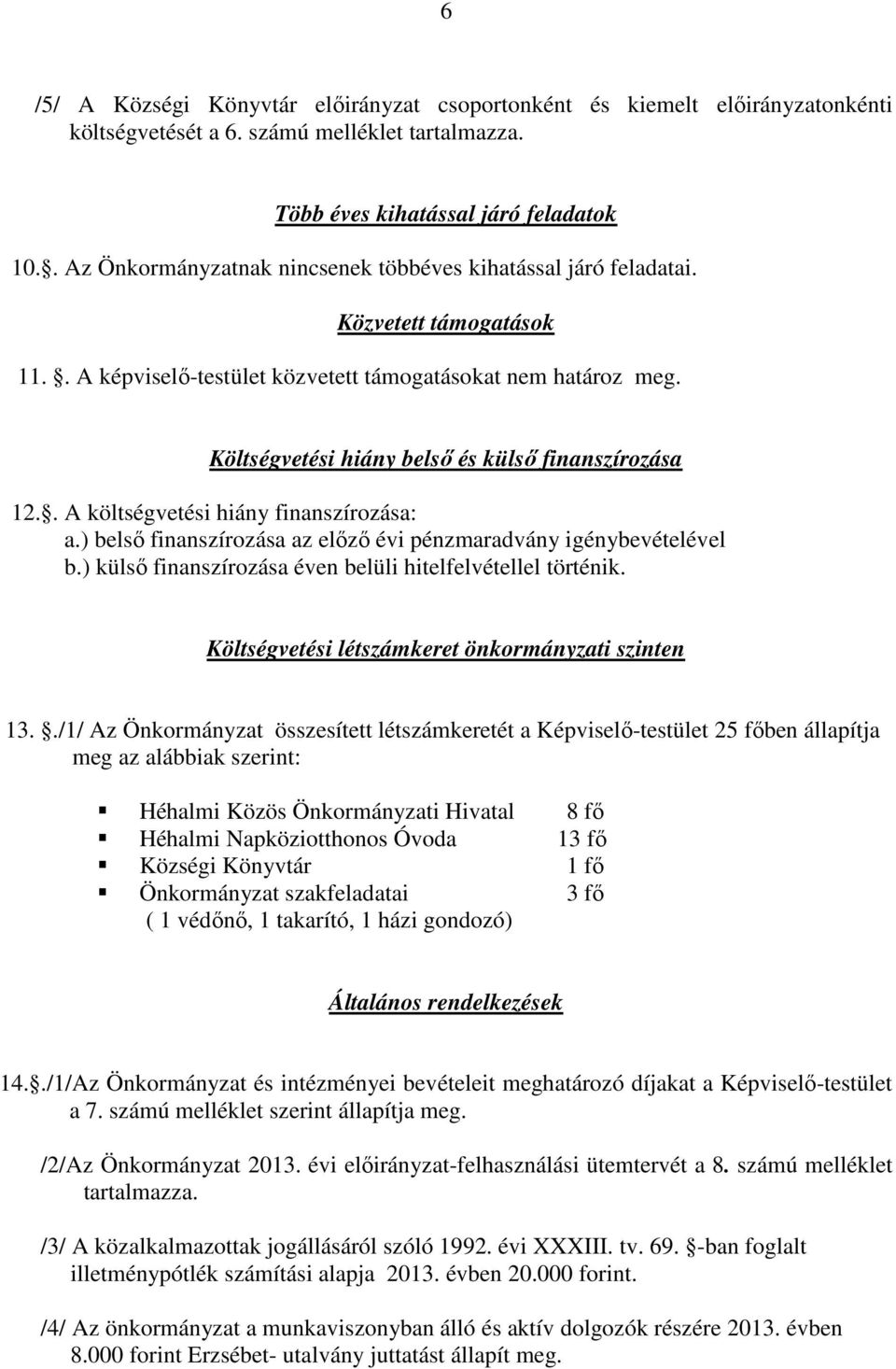 Költségvetési hiány belső és külső finanszírozása 12.. A költségvetési hiány finanszírozása: a.) belső finanszírozása az előző évi pénzmaradvány igénybevételével b.