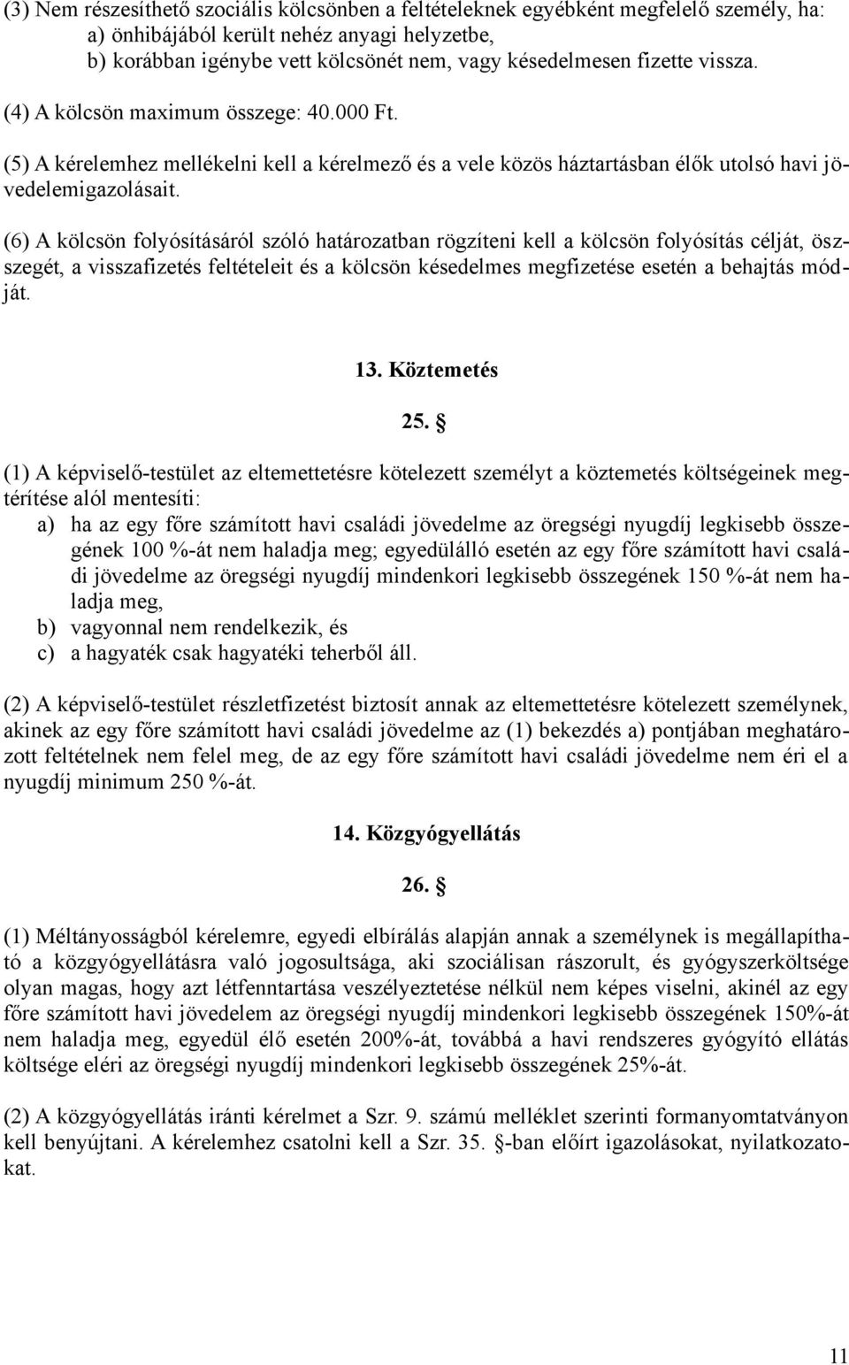 (6) A kölcsön folyósításáról szóló határozatban rögzíteni kell a kölcsön folyósítás célját, öszszegét, a visszafizetés feltételeit és a kölcsön késedelmes megfizetése esetén a behajtás módját. 13.