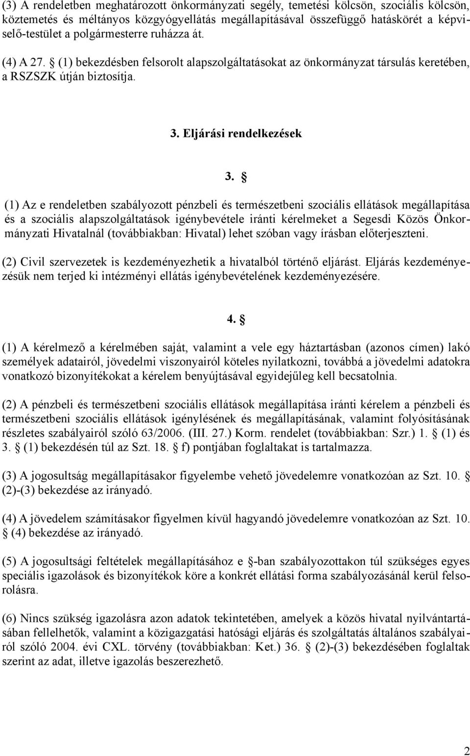 (1) Az e rendeletben szabályozott pénzbeli és természetbeni szociális ellátások megállapítása és a szociális alapszolgáltatások igénybevétele iránti kérelmeket a Segesdi Közös Önkormányzati