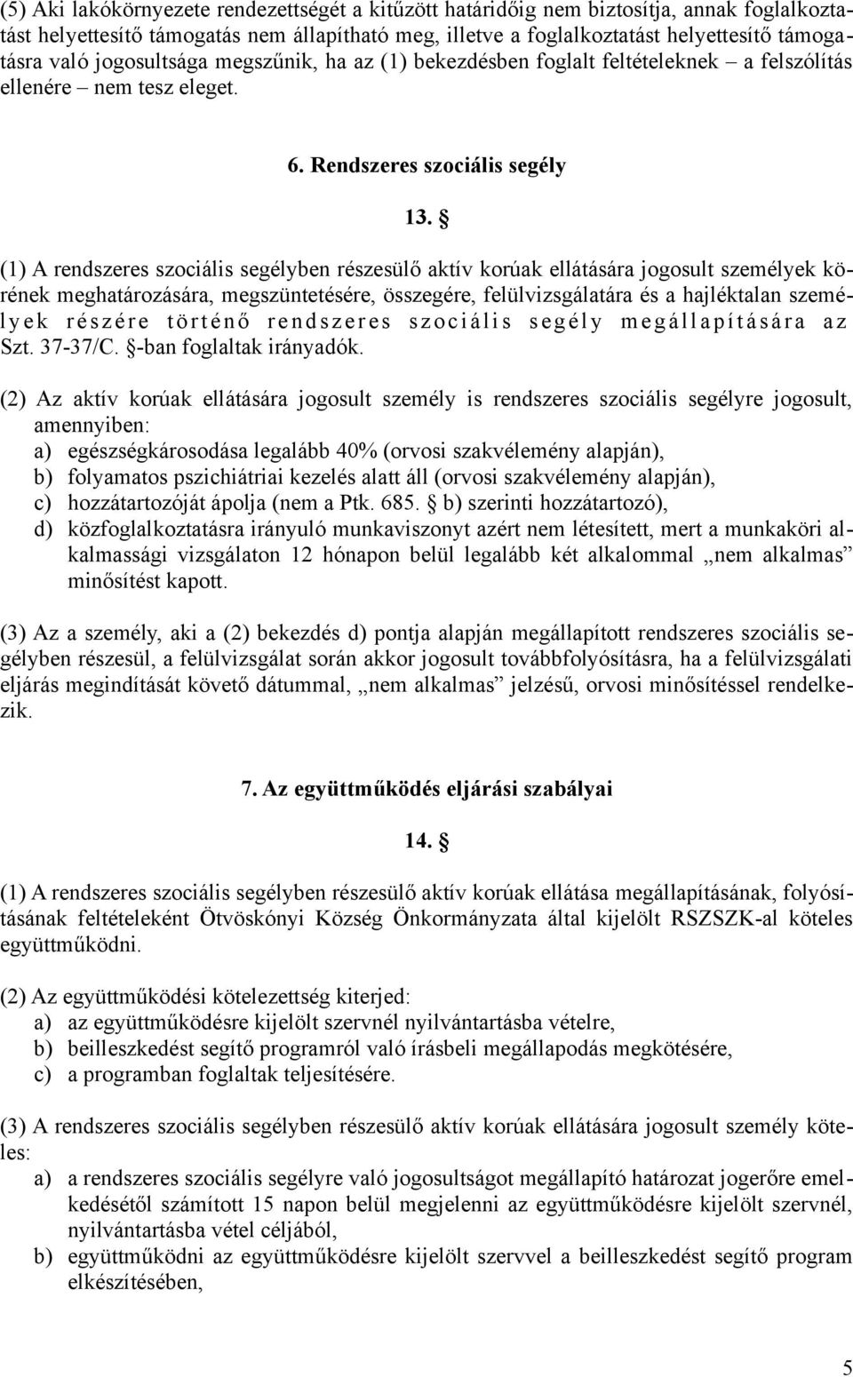 (1) A rendszeres szociális segélyben részesülő aktív korúak ellátására jogosult személyek körének meghatározására, megszüntetésére, összegére, felülvizsgálatára és a hajléktalan személ y e k r é s z