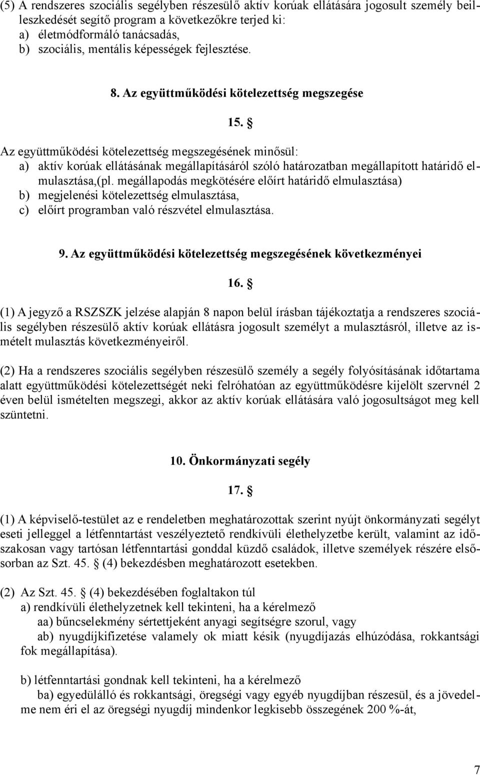 Az együttműködési kötelezettség megszegésének minősül: a) aktív korúak ellátásának megállapításáról szóló határozatban megállapított határidő elmulasztása,(pl.