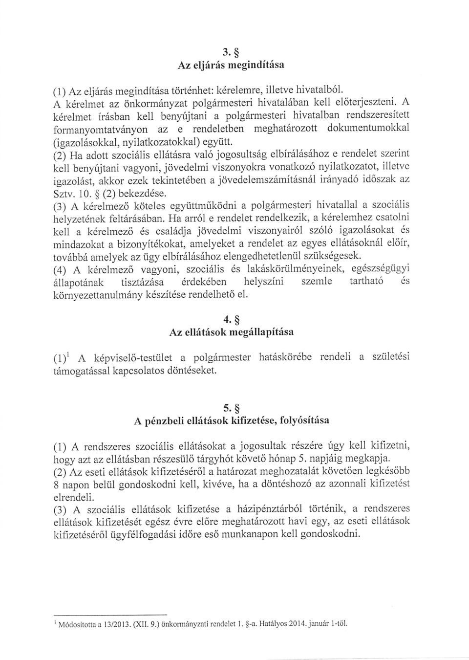 (2)Ha adott szocilis elltsra való jogosultsg elbírlshoz e rendelet szerint kell benyújtani vagyoni, jövedelmi viszonyokra vonatkoz ny Iatkozatot, illetve igazolst, akkor ezek tekintetben a