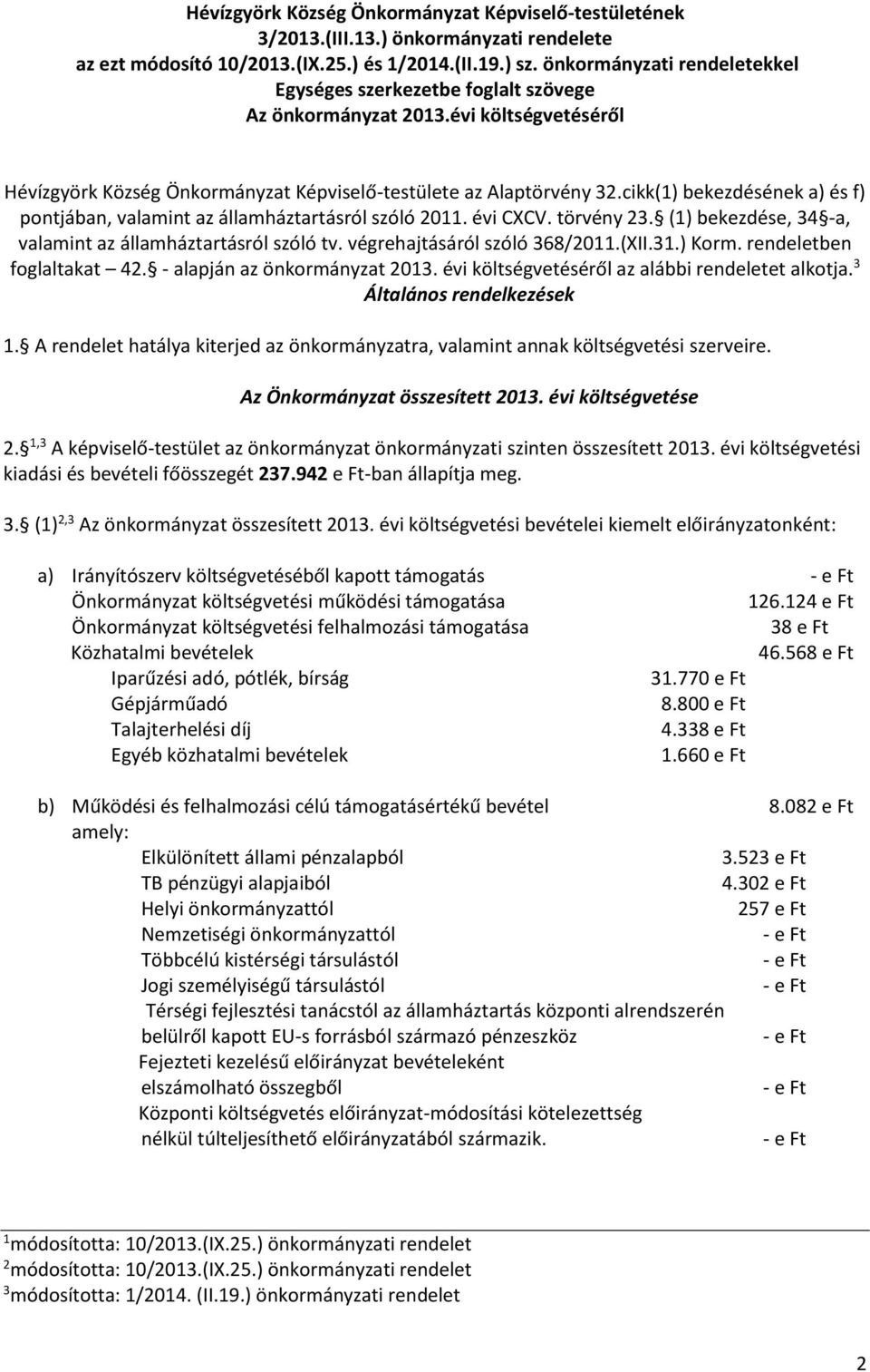 cikk() bekezdésének a) és f) pontjában, valamint az államháztartásról szóló 0. évi CXCV. törvény. () bekezdése, 4 -a, valamint az államháztartásról szóló tv. végrehajtásáról szóló 68/0.(XII..) Korm.