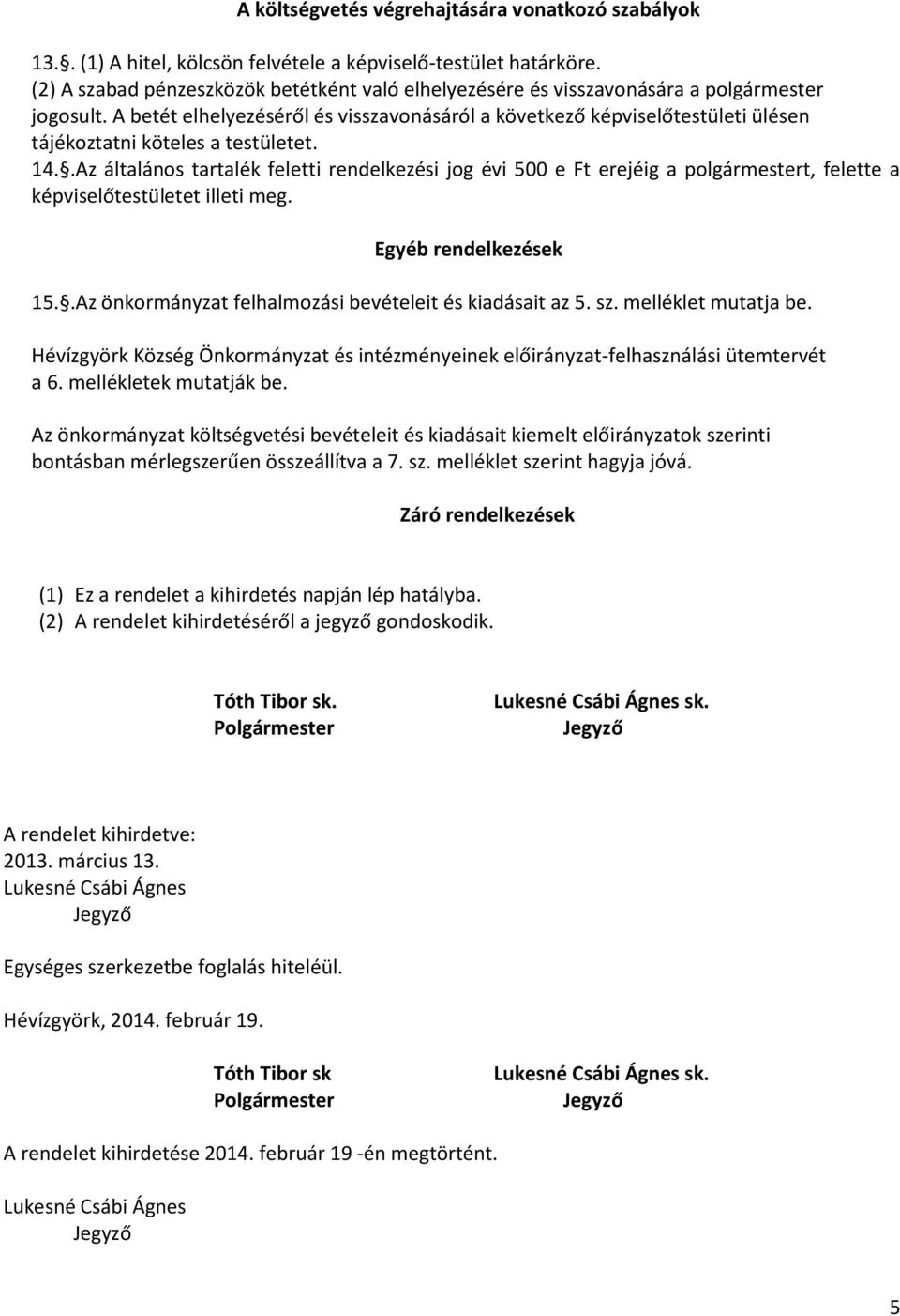 A betét elhelyezéséről és visszavonásáról a következő képviselőtestületi ülésen tájékoztatni köteles a testületet. 4.