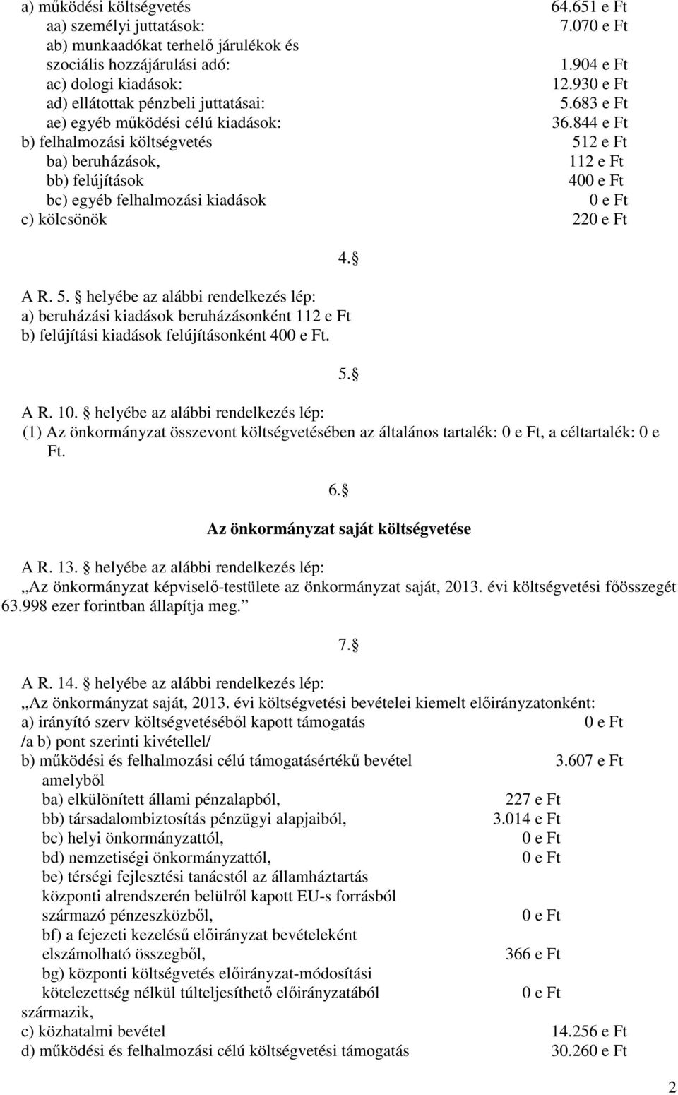 844 e Ft b) felhalmozási költségvetés 512 e Ft ba) beruházások, 112 e Ft bb) felújítások 40 bc) egyéb felhalmozási kiadások c) kölcsönök 22 A R. 5. helyébe az alábbi rendelkezés lép: a) beruházási kiadások beruházásonként 112 e Ft b) felújítási kiadások felújításonként 40.