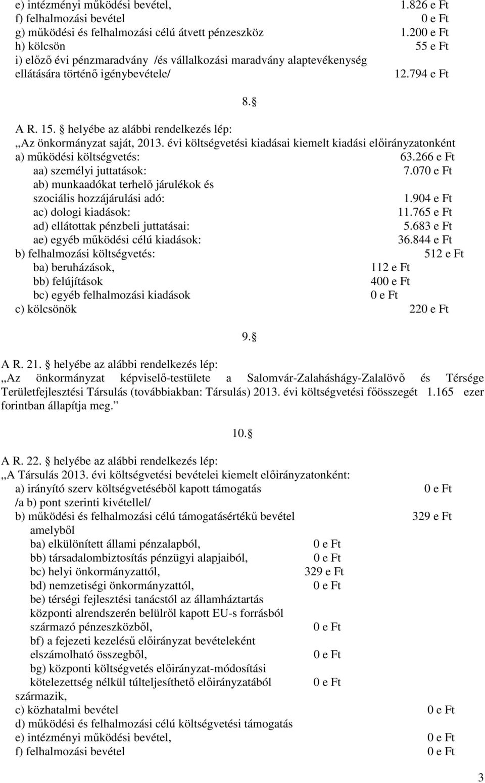 helyébe az alábbi rendelkezés lép: Az önkormányzat saját, 2013. évi költségvetési kiadásai kiemelt kiadási előirányzatonként a) működési költségvetés: 63.266 e Ft aa) személyi juttatások: 7.