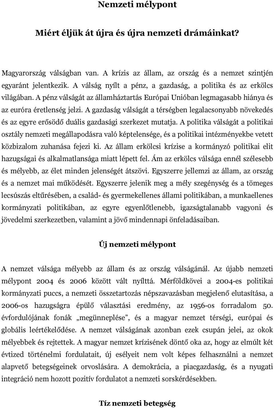 A gazdaság válságát a térségben legalacsonyabb növekedés és az egyre erősödő duális gazdasági szerkezet mutatja.