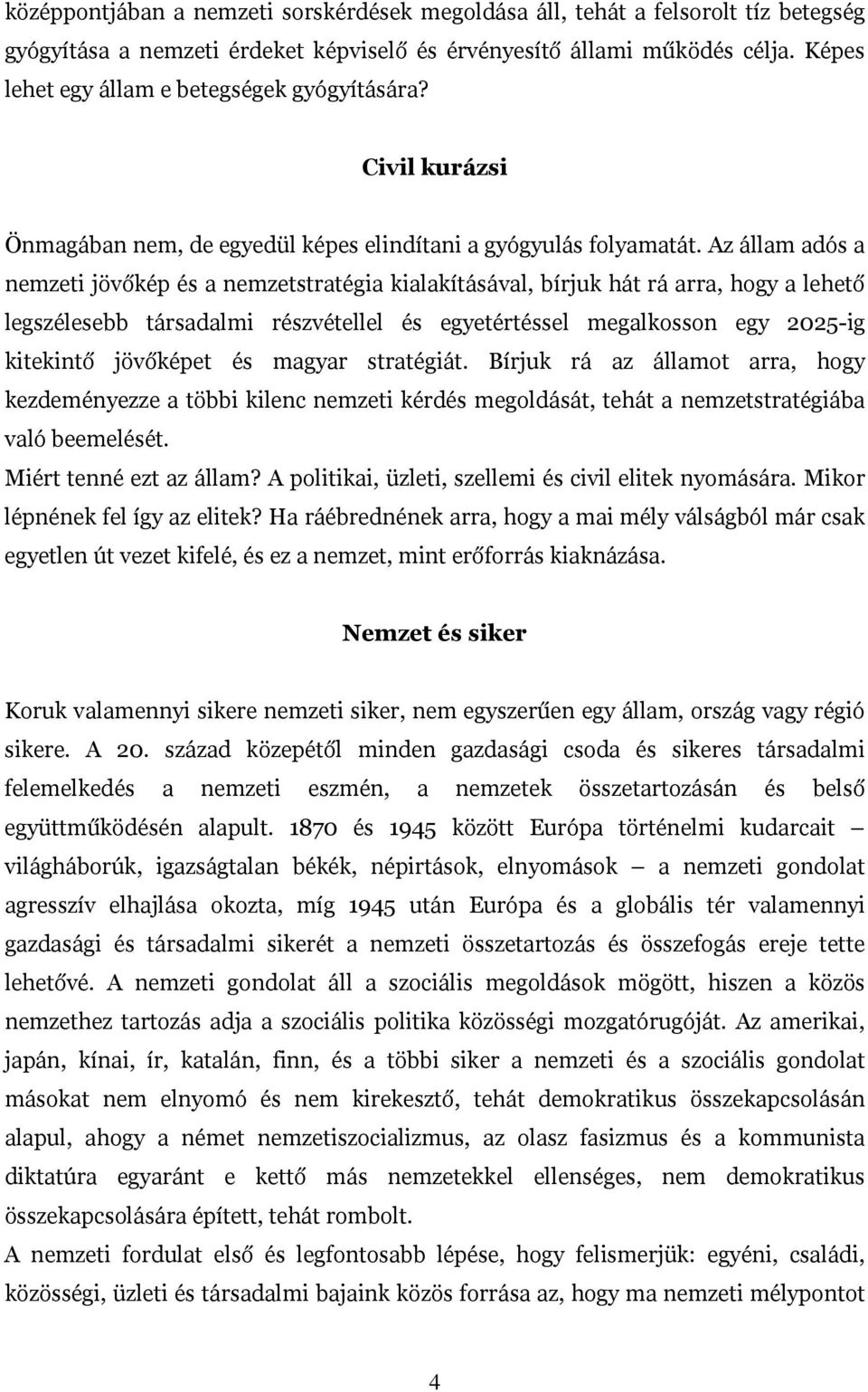 Az állam adós a nemzeti jövőkép és a nemzetstratégia kialakításával, bírjuk hát rá arra, hogy a lehető legszélesebb társadalmi részvétellel és egyetértéssel megalkosson egy 2025-ig kitekintő