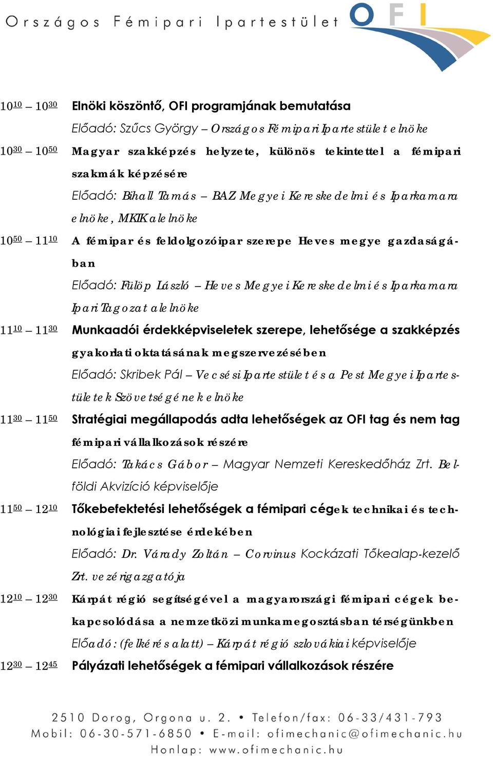 Kereskedelmi és Iparkamara Ipari Tagozat alelnöke 11 10 11 30 Munkaadói érdekképviseletek szerepe, lehetősége a szakképzés gyakorlati oktatásának megszervezésében Előadó: Skribek Pál Vecsési