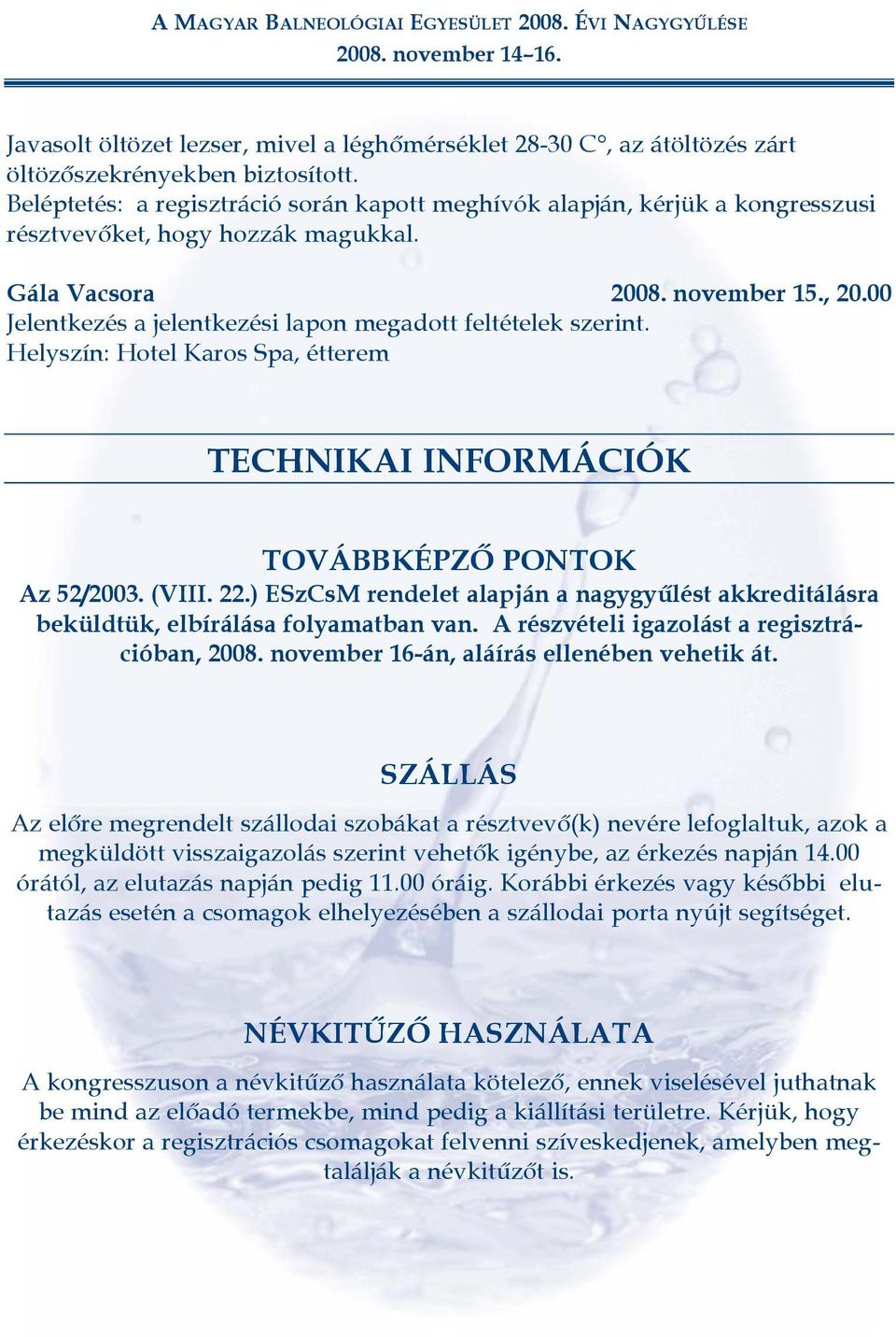 00 Jelentkezés a jelentkezési lapon megadott feltételek szerint. Helyszín: Hotel Karos Spa, étterem TECHNIKAI INFORMÁCIÓK TOVÁBBKÉPZÕ PONTOK Az 52/2003. (VIII. 22.