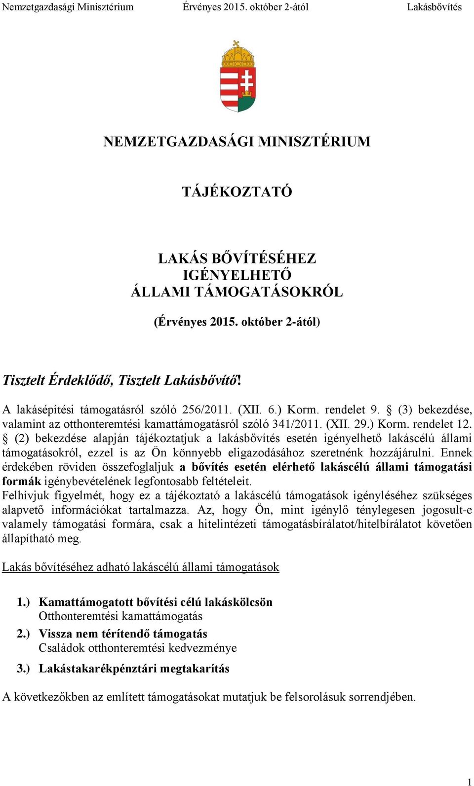 (2) bekezdése alapján tájékoztatjuk a lakásbővítés esetén igényelhető lakáscélú állami támogatásokról, ezzel is az Ön könnyebb eligazodásához szeretnénk hozzájárulni.