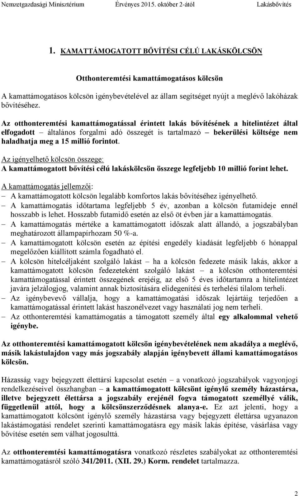 forintot. Az igényelhető kölcsön összege: A kamattámogatott bővítési célú lakáskölcsön összege legfeljebb 10 millió forint lehet.