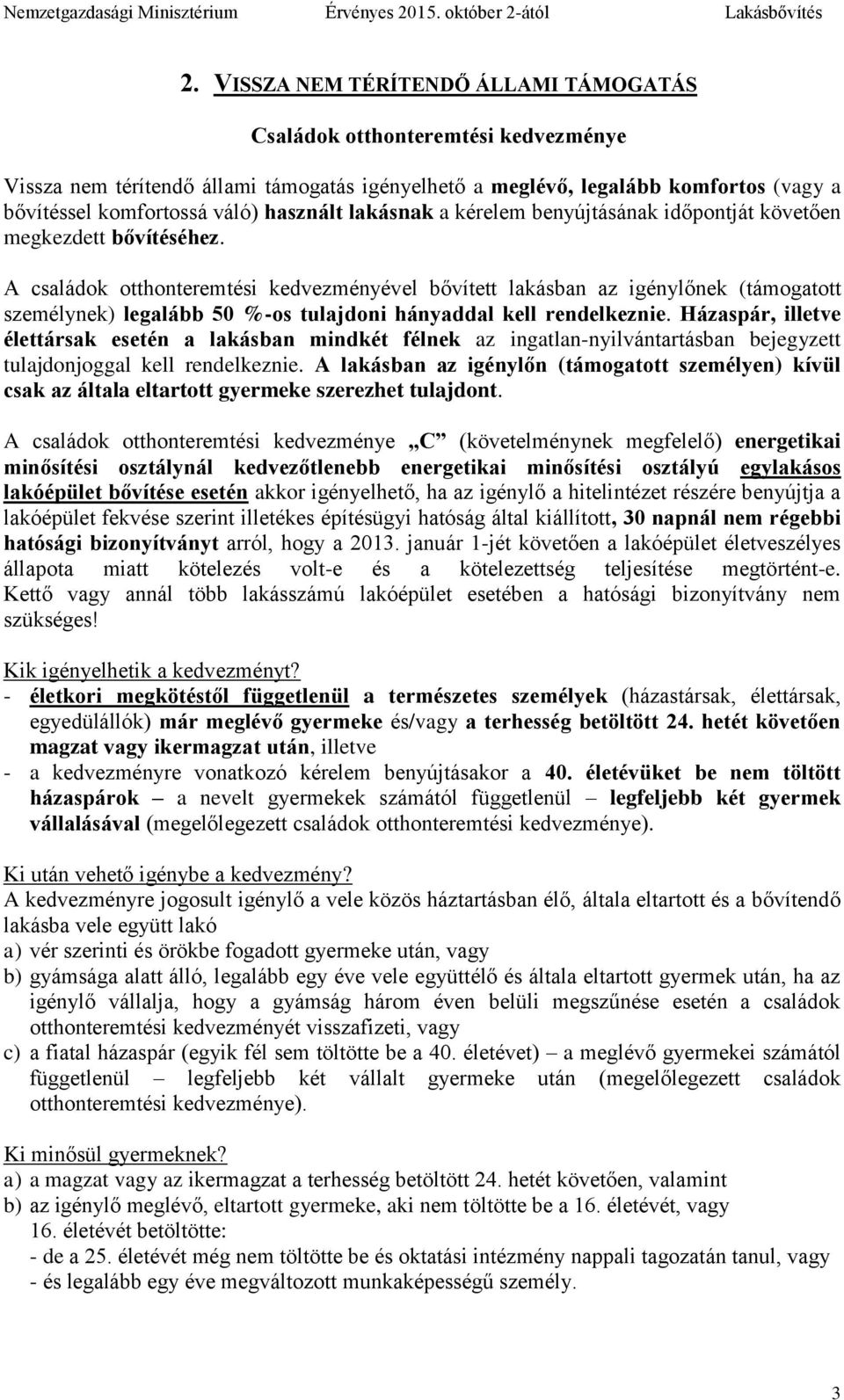 A családok otthonteremtési kedvezményével bővített lakásban az igénylőnek (támogatott személynek) legalább 50 %-os tulajdoni hányaddal kell rendelkeznie.