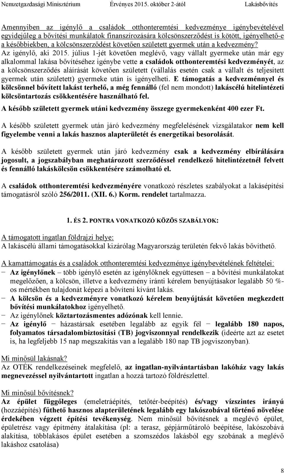 július 1-jét követően meglévő, vagy vállalt gyermeke után már egy alkalommal lakása bővítéséhez igénybe vette a családok otthonteremtési kedvezményét, az a kölcsönszerződés aláírását követően