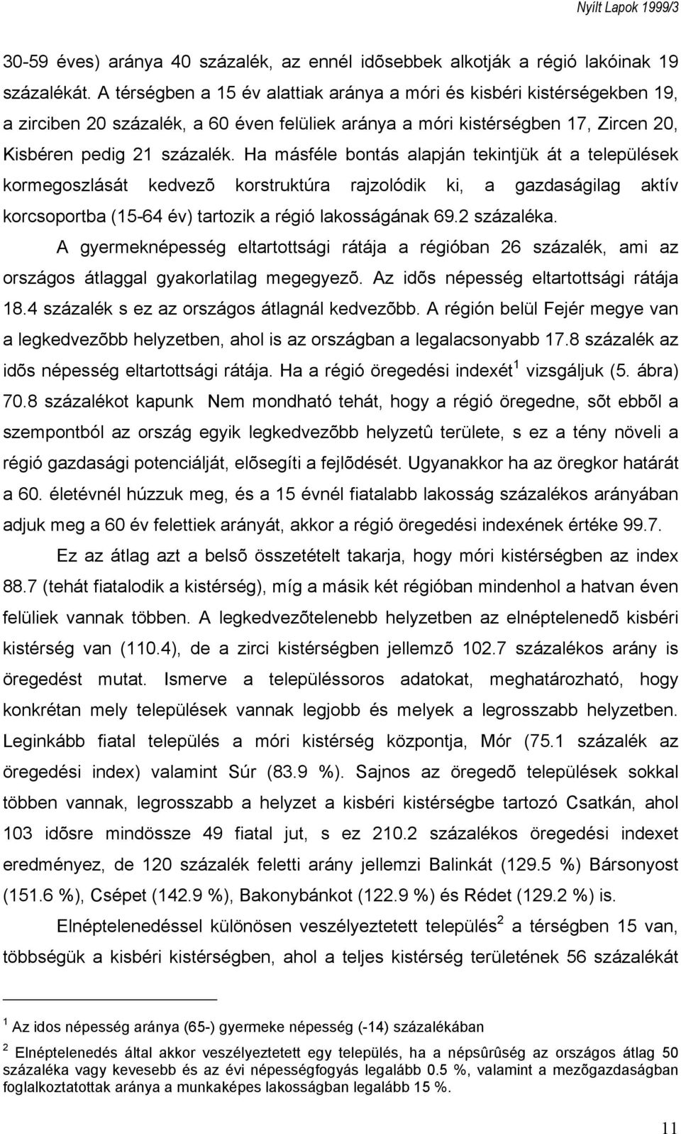 Ha másféle bontás alapján tekintjük át a települések kormegoszlását kedvezõ korstruktúra rajzolódik ki, a gazdaságilag aktív korcsoportba (15-64 év) tartozik a régió lakosságának 69.2 százaléka.