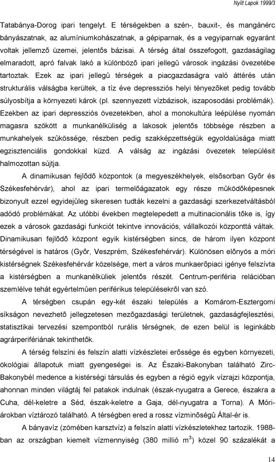Ezek az ipari jellegû térségek a piacgazdaságra való áttérés után strukturális válságba kerültek, a tíz éve depressziós helyi tényezõket pedig tovább súlyosbítja a környezeti károk (pl.