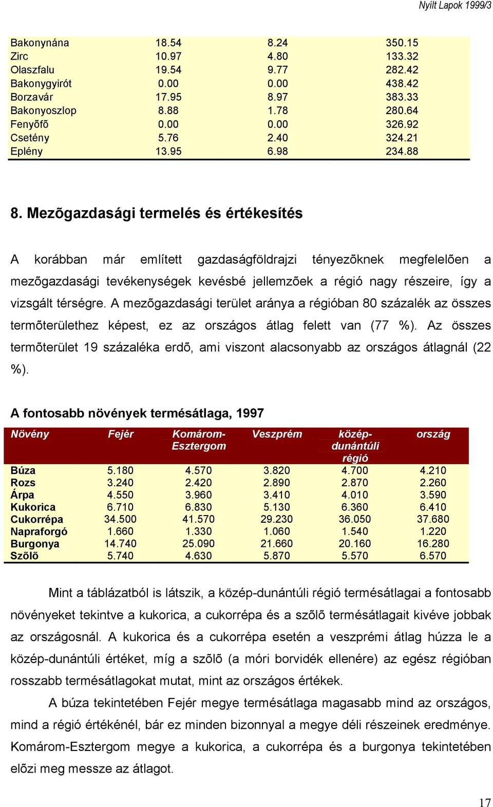Mezõgazdasági termelés és értékesítés A korábban már említett gazdaságföldrajzi tényezõknek megfelelõen a mezõgazdasági tevékenységek kevésbé jellemzõek a régió nagy részeire, így a vizsgált térségre.