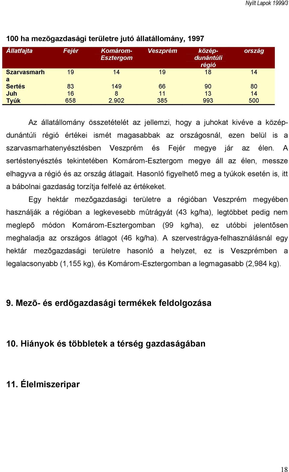 902 385 993 500 Az állatállomány összetételét az jellemzi, hogy a juhokat kivéve a középdunántúli régió értékei ismét magasabbak az országosnál, ezen belül is a szarvasmarhatenyésztésben Veszprém és