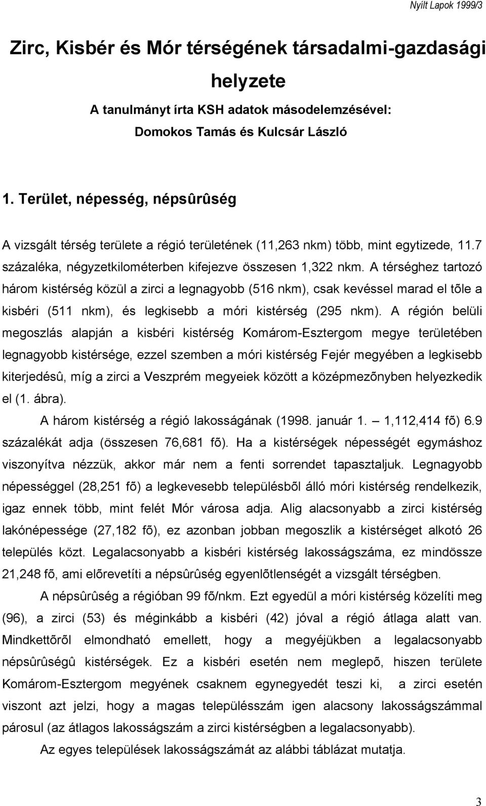 A térséghez tartozó három kistérség közül a zirci a legnagyobb (516 nkm), csak kevéssel marad el tõle a kisbéri (511 nkm), és legkisebb a móri kistérség (295 nkm).