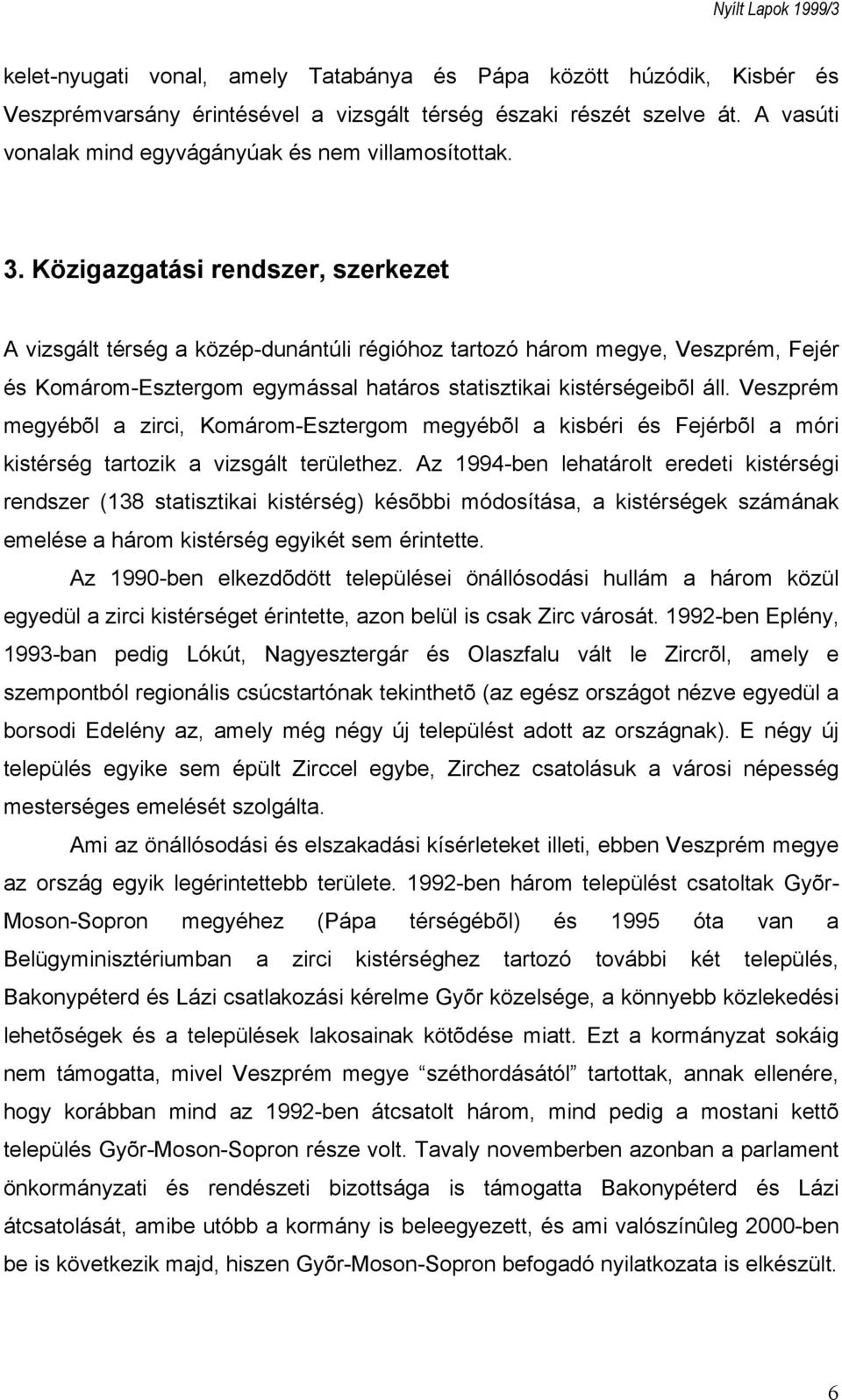 Veszprém megyébõl a zirci, Komárom-Esztergom megyébõl a kisbéri és Fejérbõl a móri kistérség tartozik a vizsgált területhez.