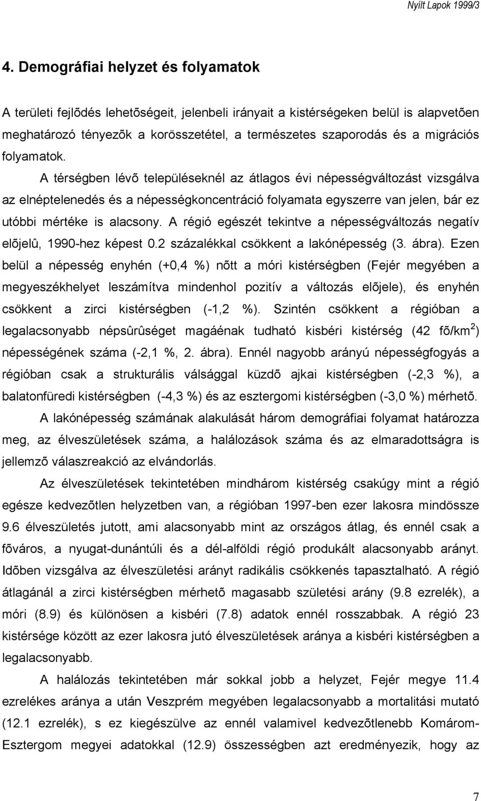 A térségben lévõ településeknél az átlagos évi népességváltozást vizsgálva az elnéptelenedés és a népességkoncentráció folyamata egyszerre van jelen, bár ez utóbbi mértéke is alacsony.