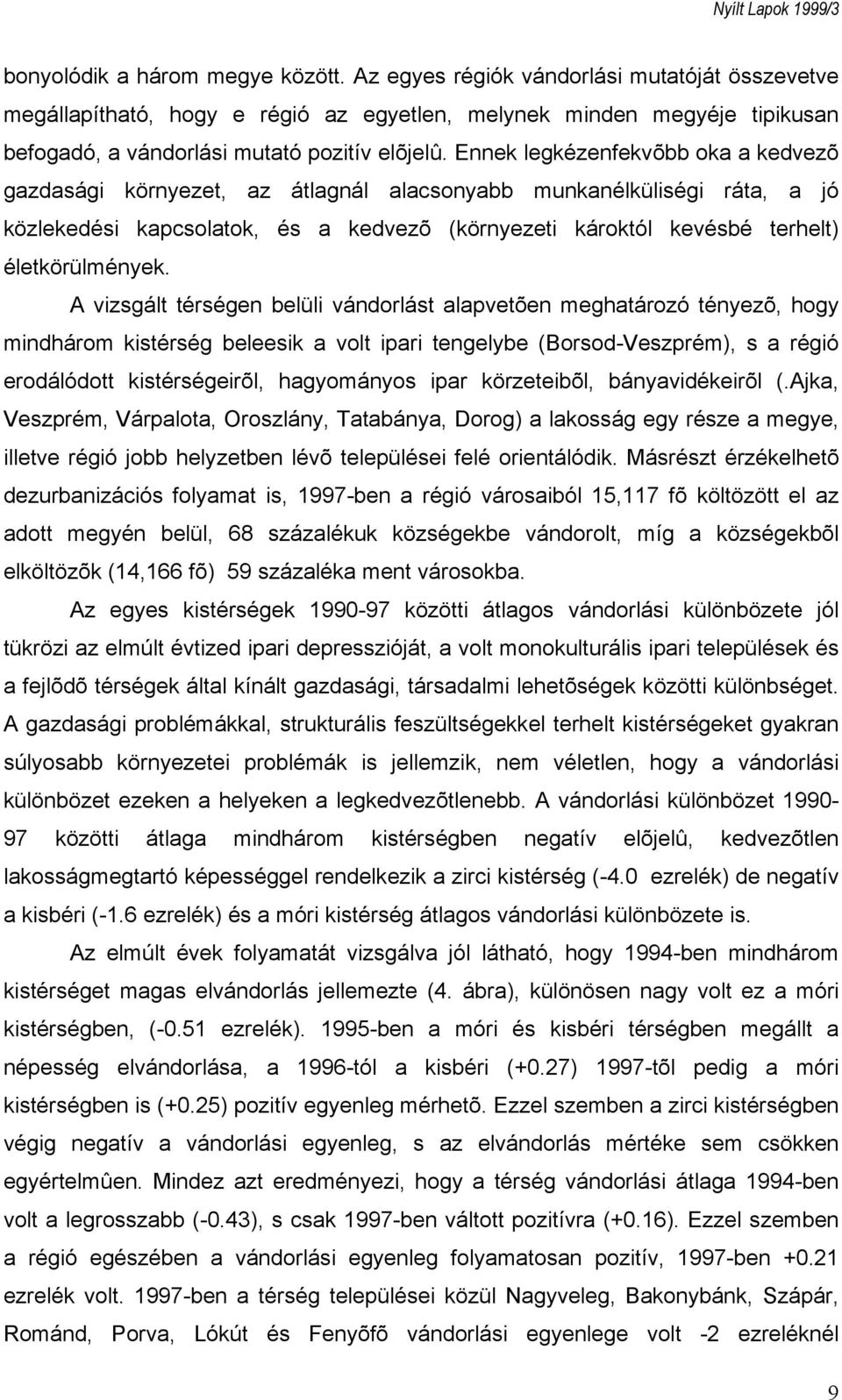 Ennek legkézenfekvõbb oka a kedvezõ gazdasági környezet, az átlagnál alacsonyabb munkanélküliségi ráta, a jó közlekedési kapcsolatok, és a kedvezõ (környezeti károktól kevésbé terhelt)