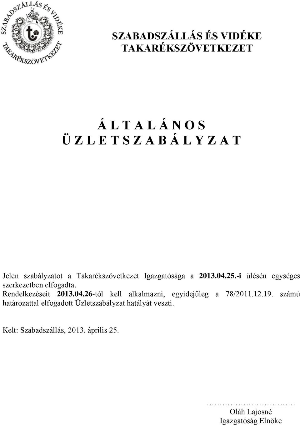Rendelkezéseit 2013.04.26-tól kell alkalmazni, egyidejűleg a 78/2011.12.19.