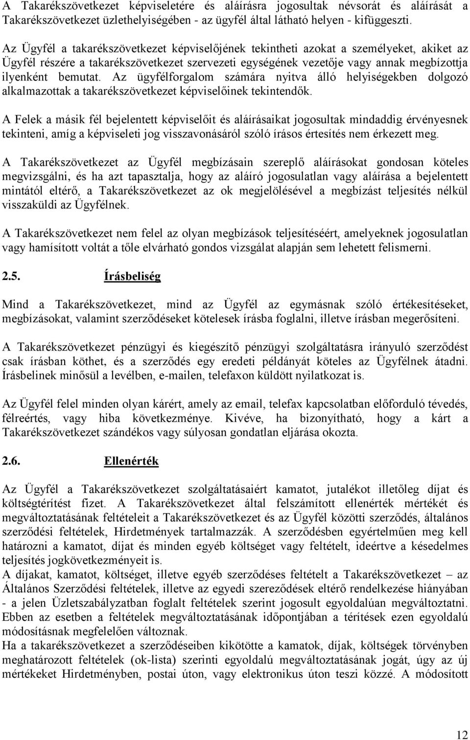 Az ügyfélforgalom számára nyitva álló helyiségekben dolgozó alkalmazottak a takarékszövetkezet képviselőinek tekintendők.