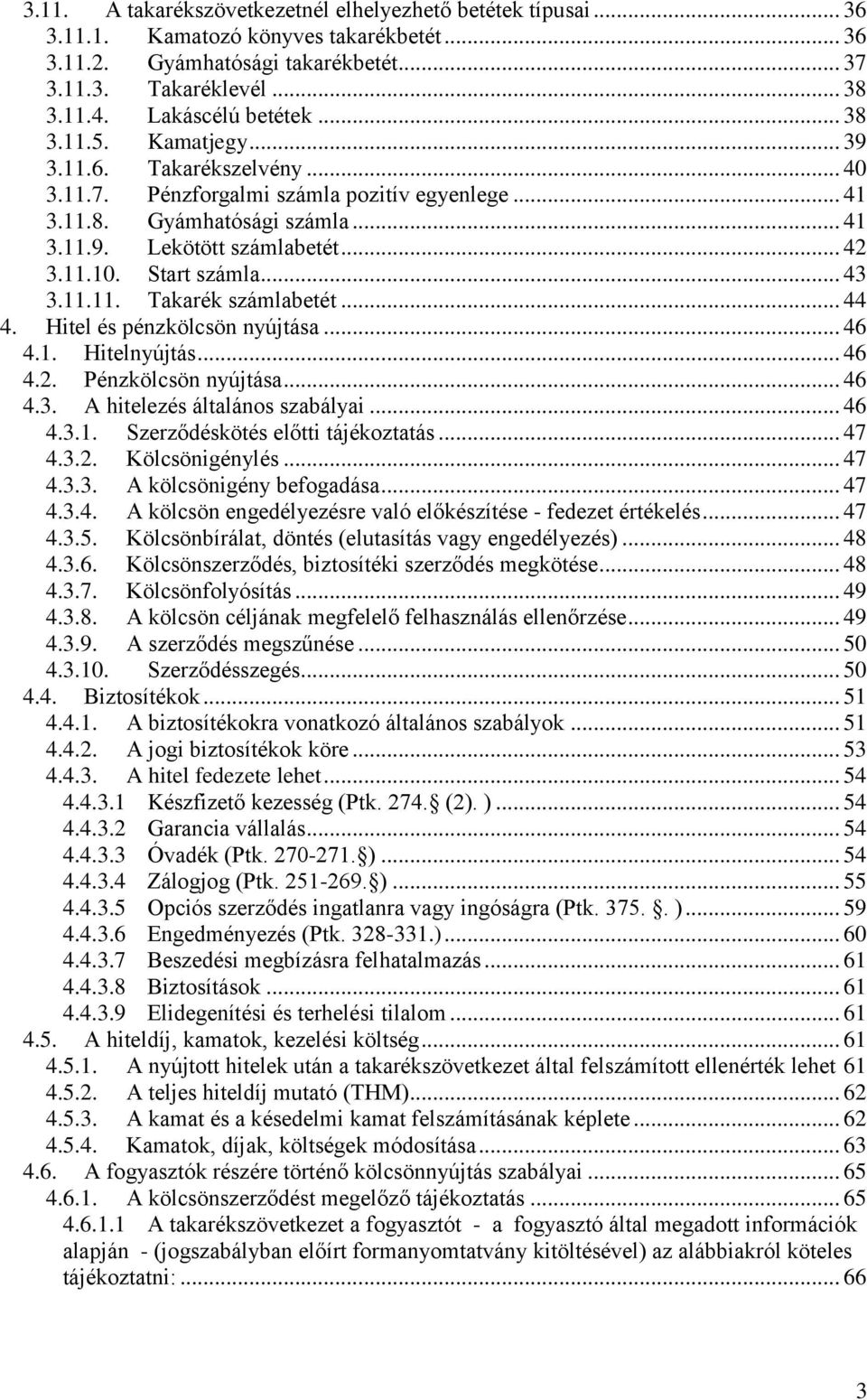 11.10. Start számla... 43 3.11.11. Takarék számlabetét... 44 4. Hitel és pénzkölcsön nyújtása... 46 4.1. Hitelnyújtás... 46 4.2. Pénzkölcsön nyújtása... 46 4.3. A hitelezés általános szabályai... 46 4.3.1. Szerződéskötés előtti tájékoztatás.