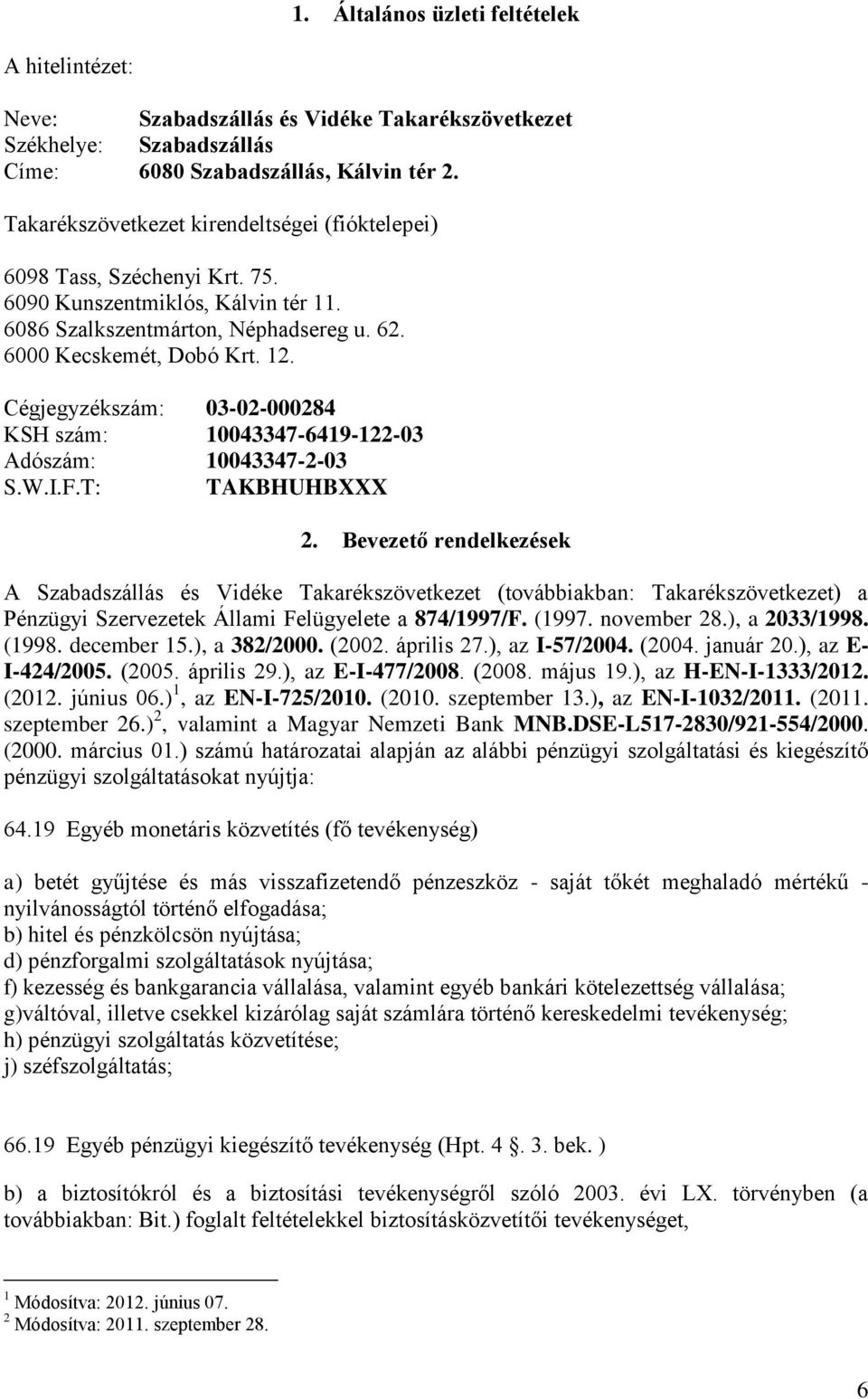 Cégjegyzékszám: 03-02-000284 KSH szám: 10043347-6419-122-03 Adószám: 10043347-2-03 S.W.I.F.T: TAKBHUHBXXX 2.