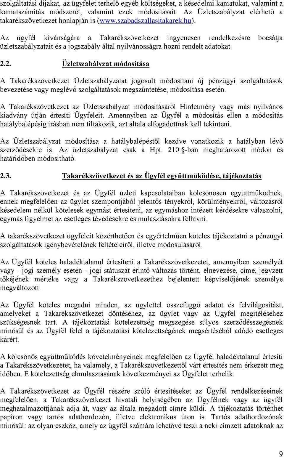 Az ügyfél kívánságára a Takarékszövetkezet ingyenesen rendelkezésre bocsátja üzletszabályzatait és a jogszabály által nyilvánosságra hozni rendelt adatokat. 2.