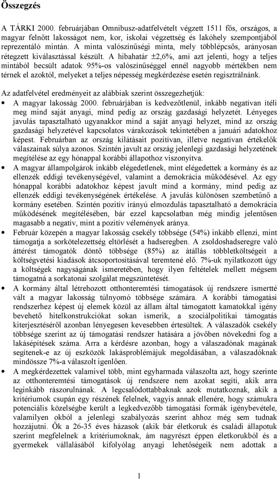 A hibahatár ±2,6%, ami azt jelenti, hogy a teljes mintából becsült adatok 95%-os valószínűséggel ennél nagyobb mértékben nem térnek el azoktól, melyeket a teljes népesség megkérdezése esetén