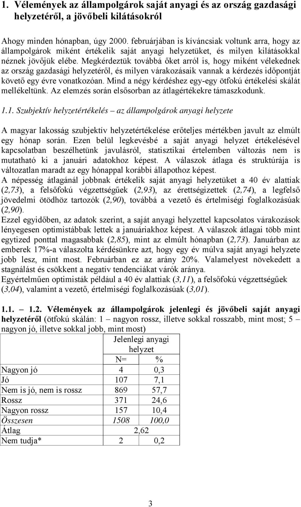 Megkérdeztük továbbá őket arról is, hogy miként vélekednek az ország gazdasági helyzetéről, és milyen várakozásaik vannak a kérdezés időpontját követő egy évre vonatkozóan.