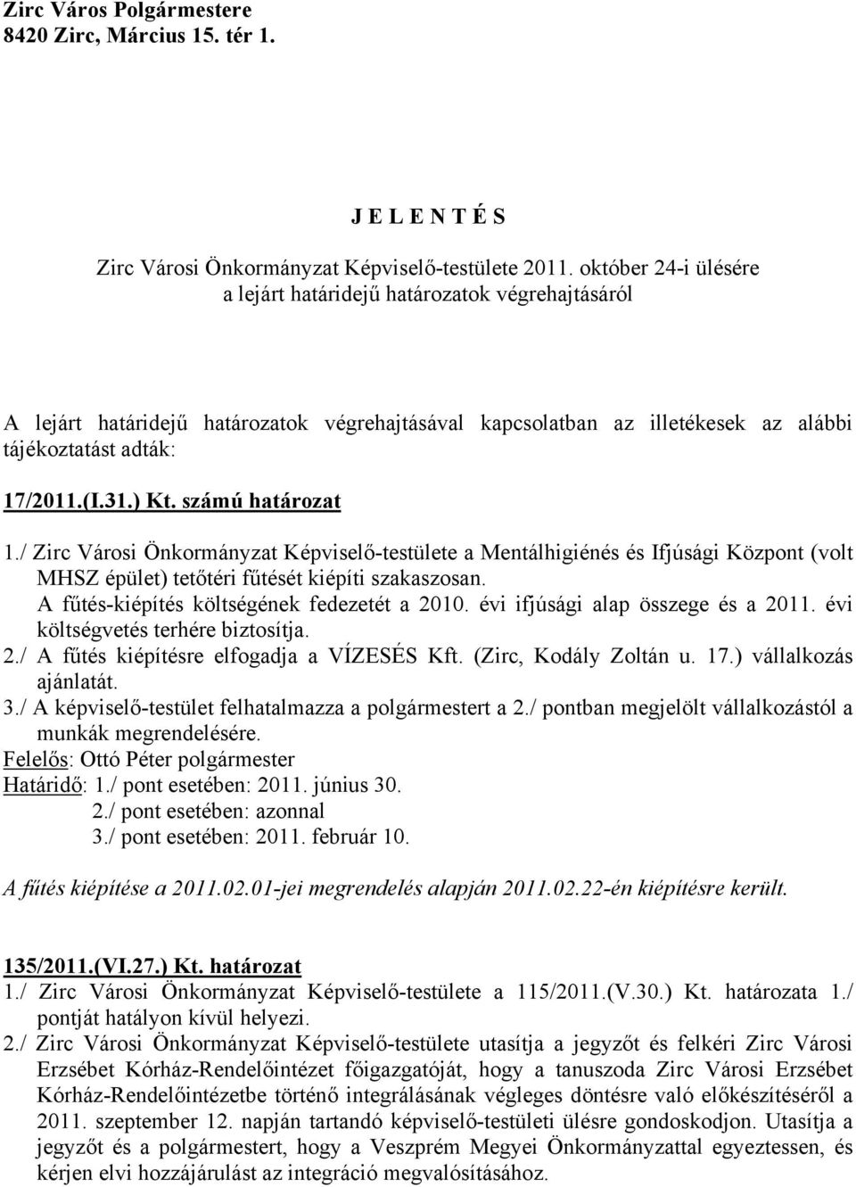 számú határozat 1./ Zirc Városi Önkormányzat Képviselő-testülete a Mentálhigiénés és Ifjúsági Központ (volt MHSZ épület) tetőtéri fűtését kiépíti szakaszosan.