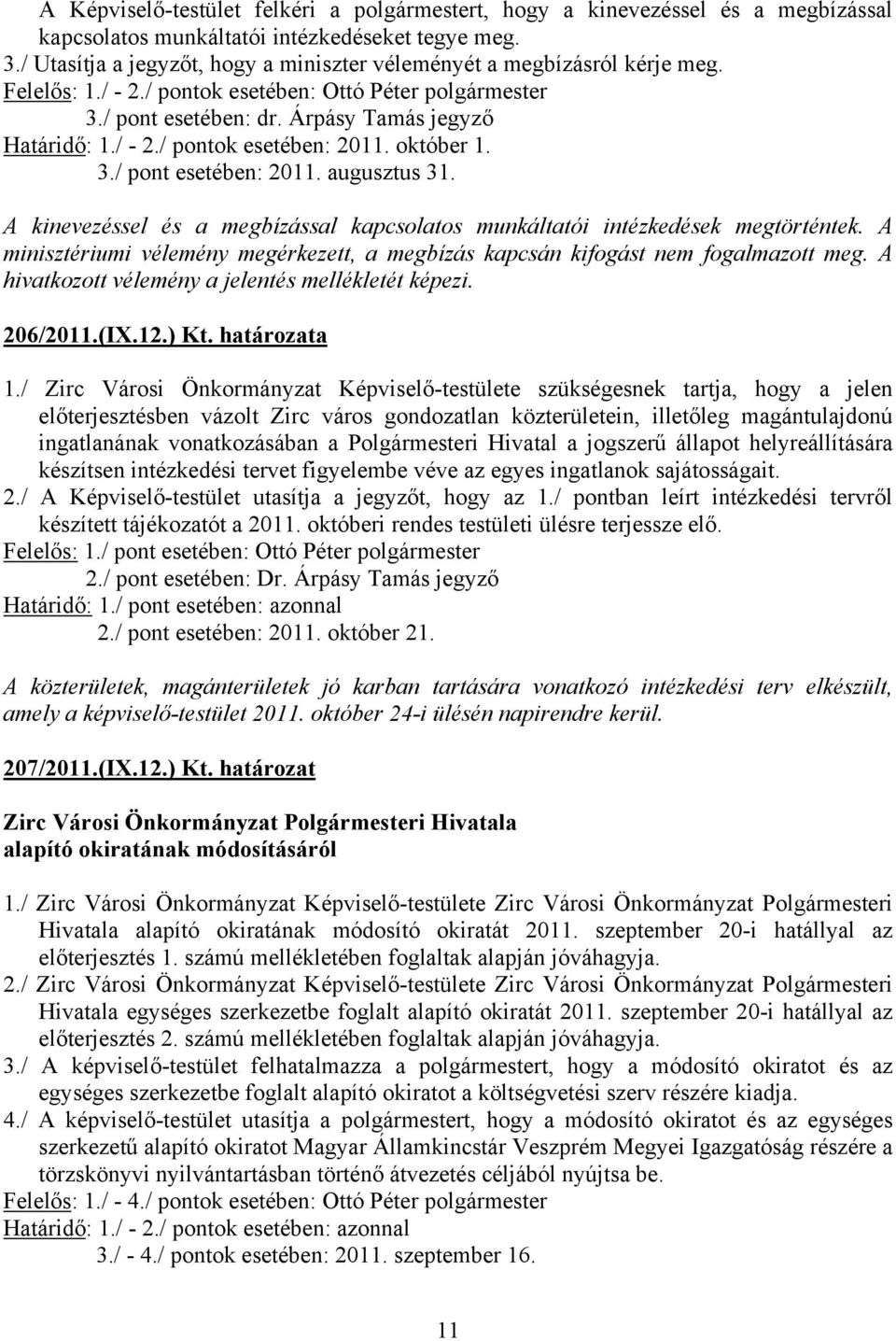 október 1. 3./ pont esetében: 2011. augusztus 31. A kinevezéssel és a megbízással kapcsolatos munkáltatói intézkedések megtörténtek.