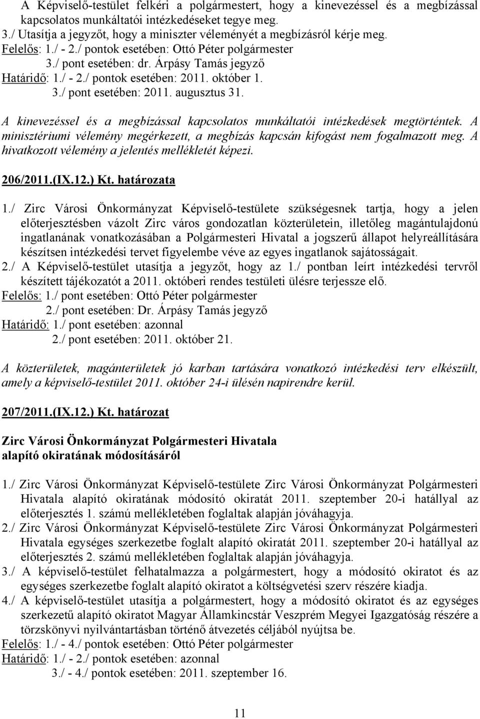 október 1. 3./ pont esetében: 2011. augusztus 31. A kinevezéssel és a megbízással kapcsolatos munkáltatói intézkedések megtörténtek.